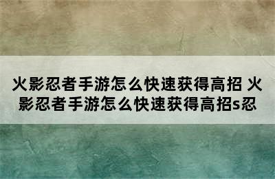 火影忍者手游怎么快速获得高招 火影忍者手游怎么快速获得高招s忍